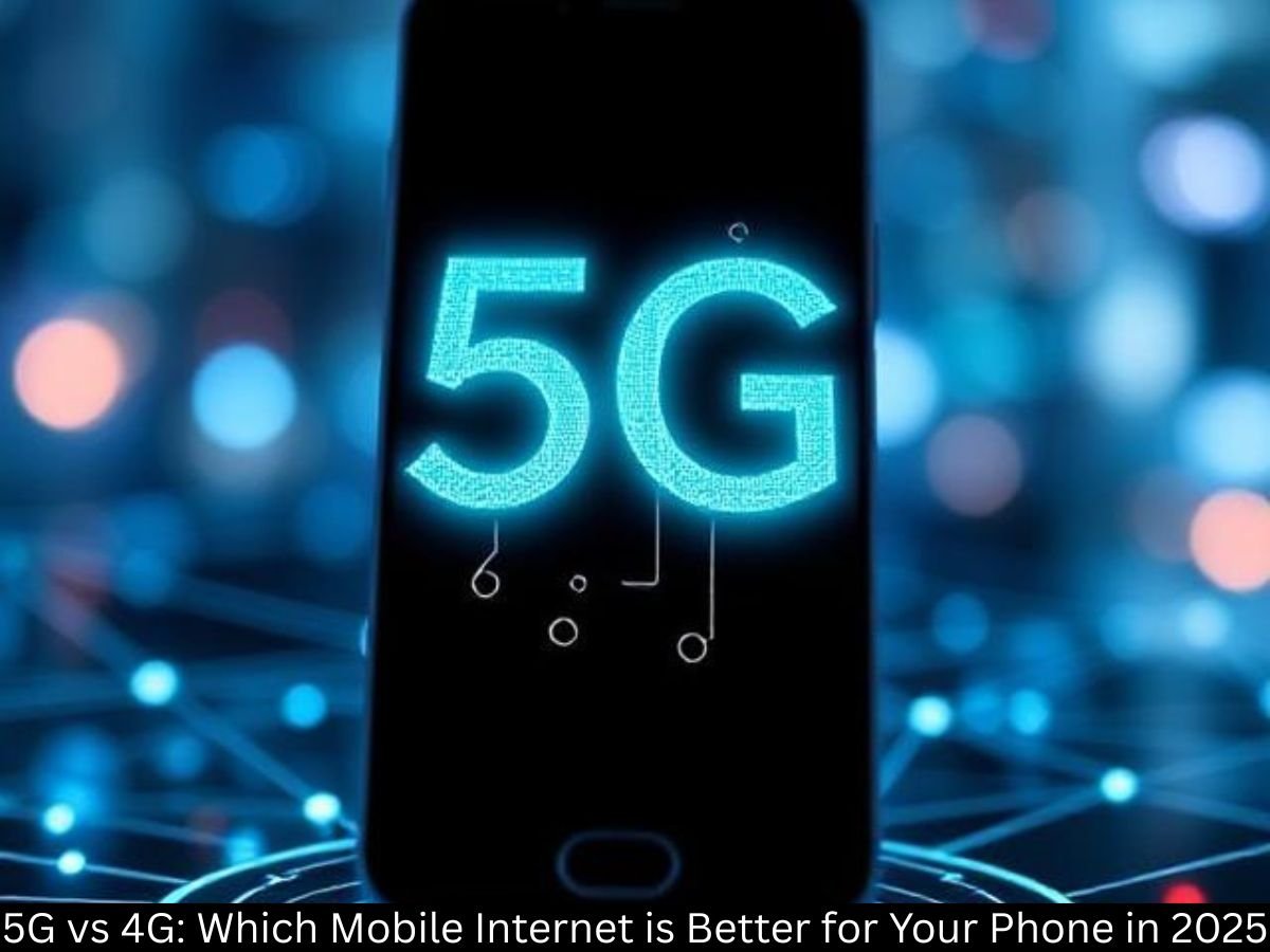 5G vs 4G: Which Mobile Internet is Better for Your Phone in 2025